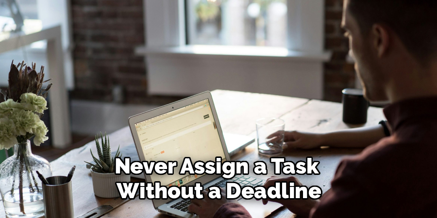 Never Assign a Task 
Without a Deadline