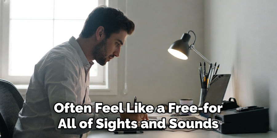 Often Feel Like a Free-for
All of Sights and Sounds
