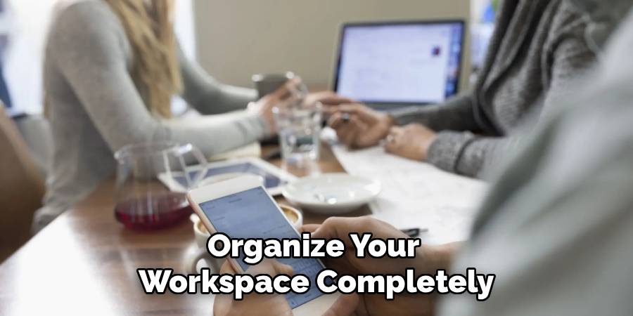 Organize Your 
Workspace Completely