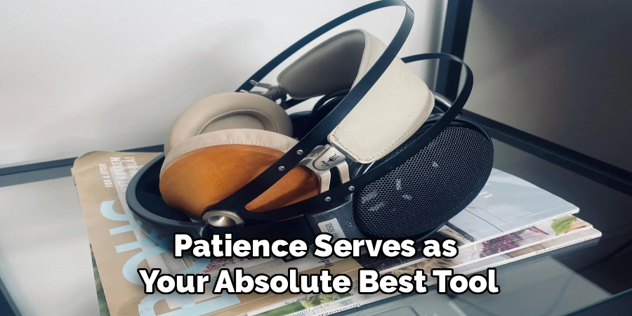 Patience Serves as 
Your Absolute Best Tool