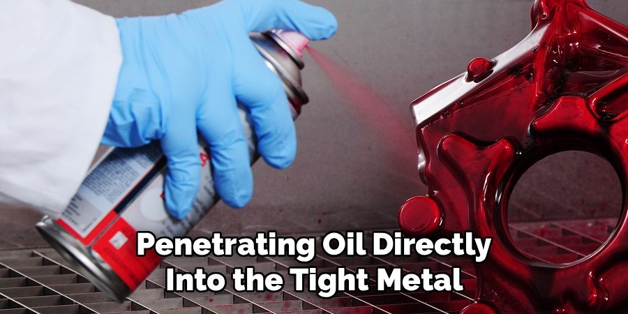 Penetrating Oil Directly Into the Tight Metal