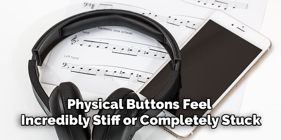 Physical Buttons Feel 
Incredibly Stiff or Completely Stuck