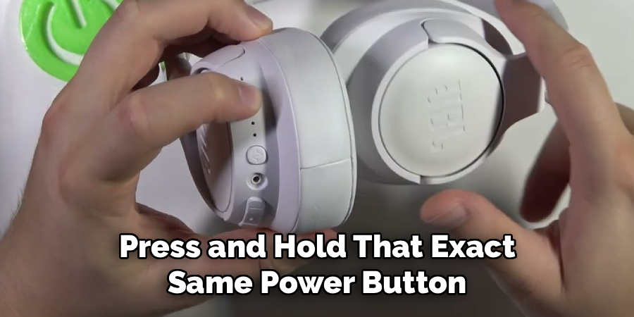  Press and Hold That Exact 
Same Power Button