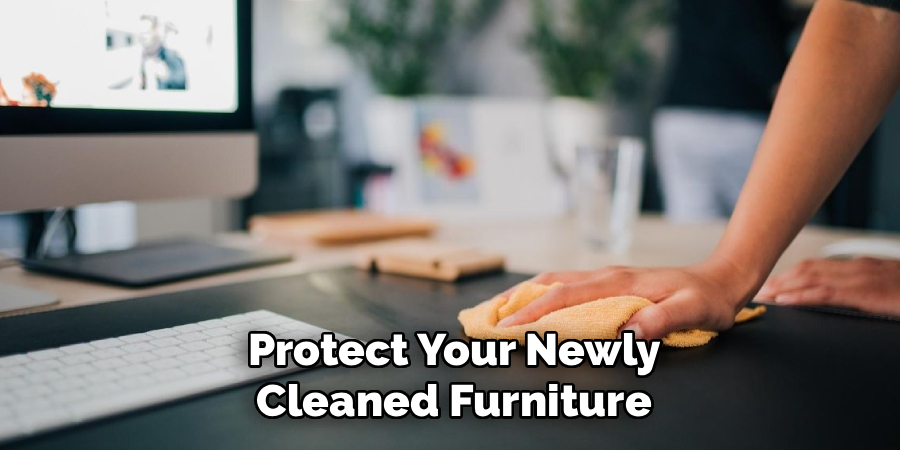 Protect Your Newly
Cleaned Furniture