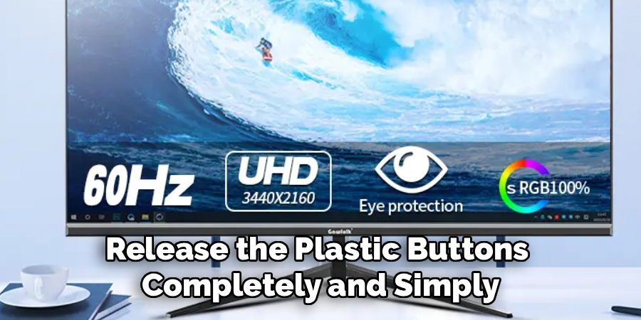 Release the Plastic Buttons 
Completely and Simply