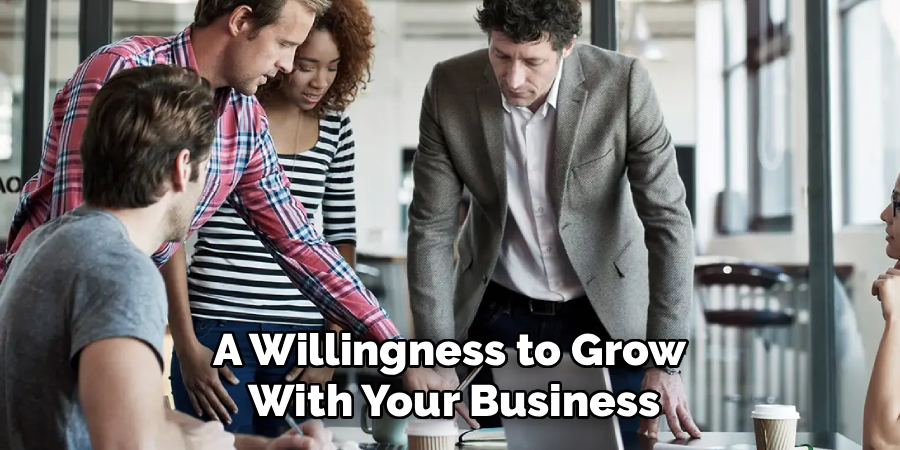 A Willingness to Grow 
With Your Business