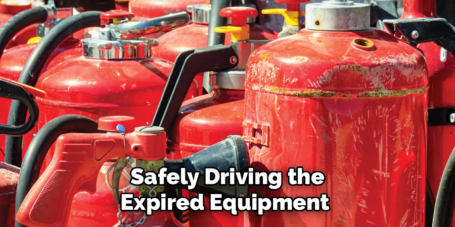  Safely Driving the 
Expired Equipment 