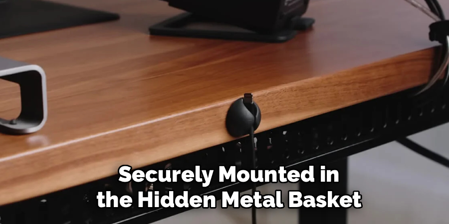 Securely Mounted in
 the Hidden Metal Basket