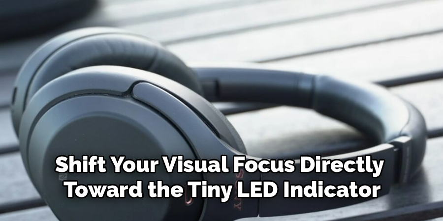 Shift Your Visual Focus Directly 
Toward the Tiny LED Indicator