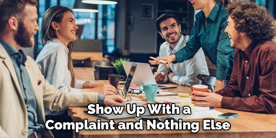  Show Up With a
Complaint and Nothing Else