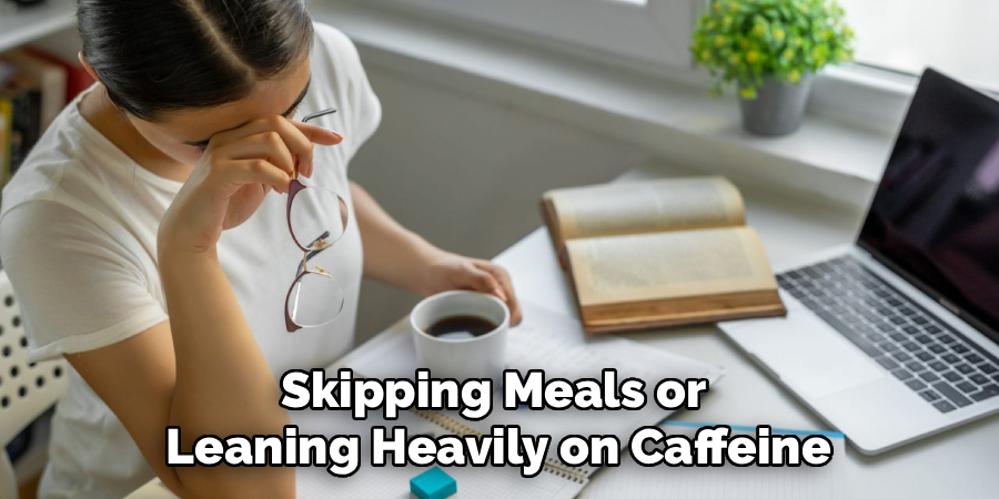 Skipping Meals or 
Leaning Heavily on Caffeine