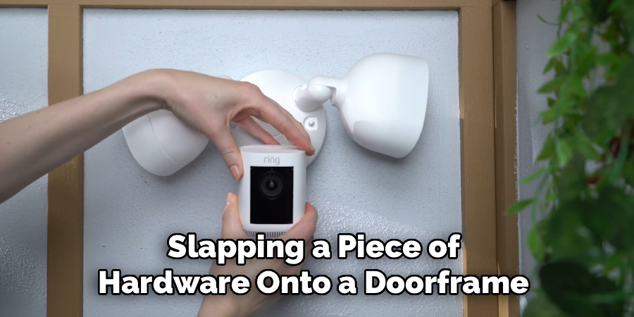 Slapping a Piece of 
Hardware Onto a Doorframe 