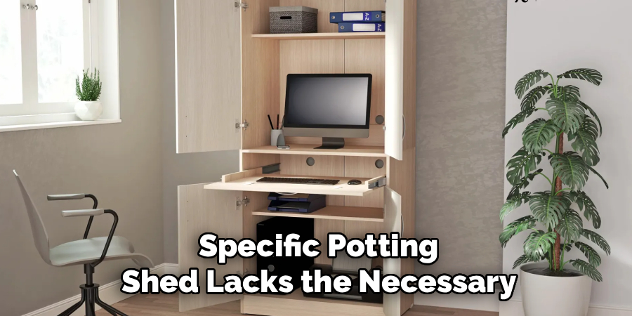  Specific Potting 
Shed Lacks the Necessary