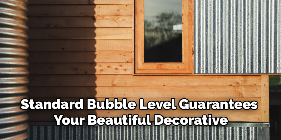 Standard Bubble Level Guarantees 
Your Beautiful Decorative