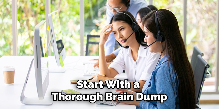 Start With a 
Thorough Brain Dump