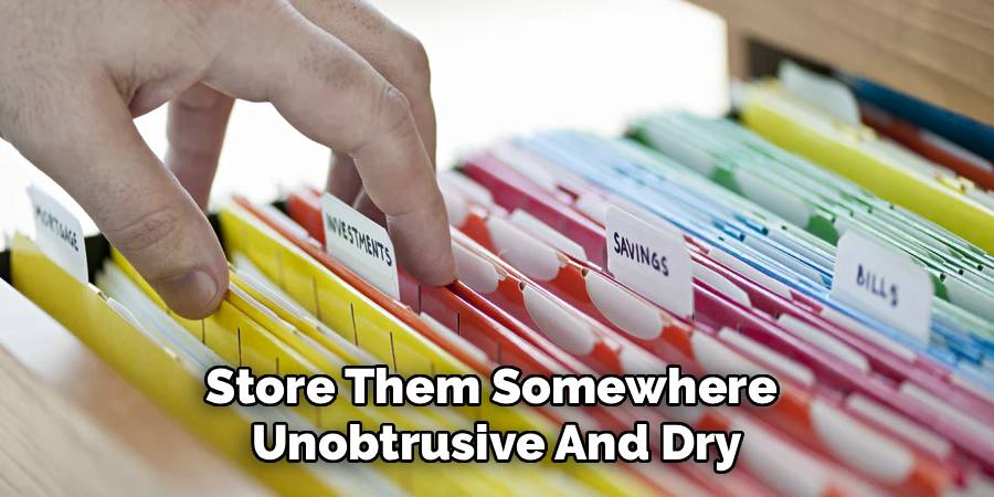 Store Them Somewhere 
Unobtrusive And Dry