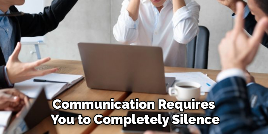 Successful Communication Requires 
You to Completely Silence