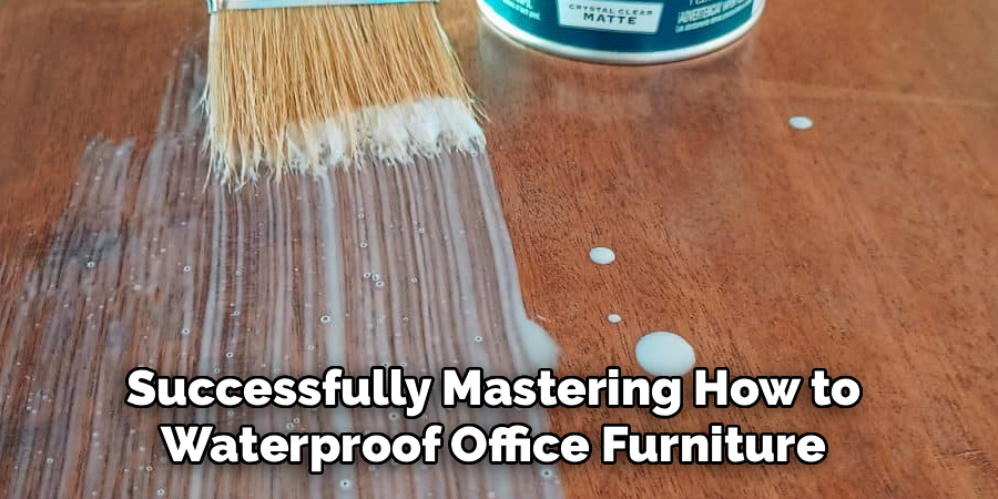 Successfully Mastering How to 
Waterproof Office Furniture 