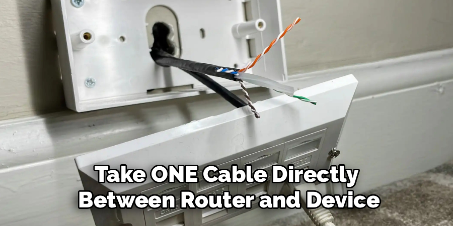 Take ONE Cable Directly
 Between Router and Device
