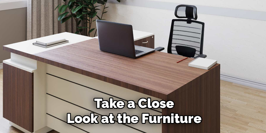 Take a Close
Look at the Furniture