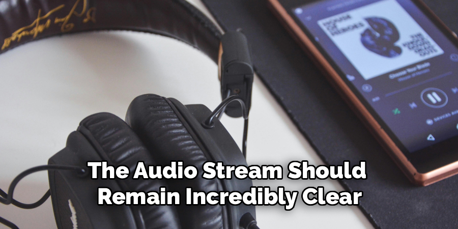 The Audio Stream Should 
Remain Incredibly Clear