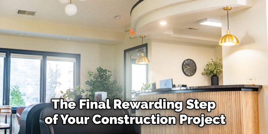 The Final Rewarding Step 
of Your Construction Project