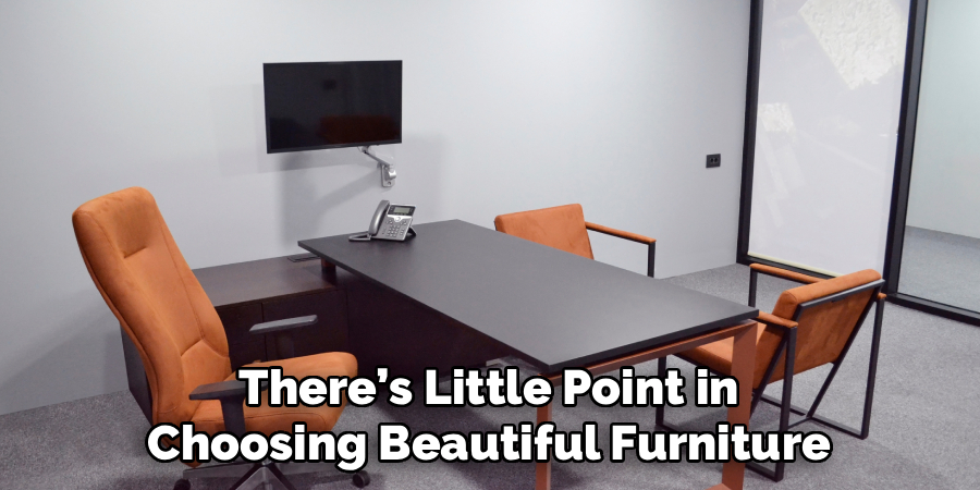 There’s Little Point in
Choosing Beautiful Furniture