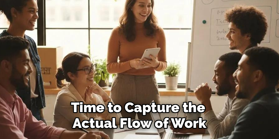 Time to Capture the 
Actual Flow of Work
