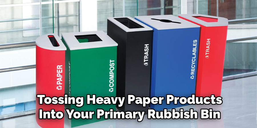 Tossing Heavy Paper Products
Into Your Primary Rubbish Bin