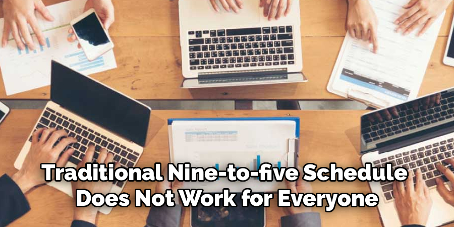 Traditional Nine-to-five Schedule 
Does Not Work for Everyone