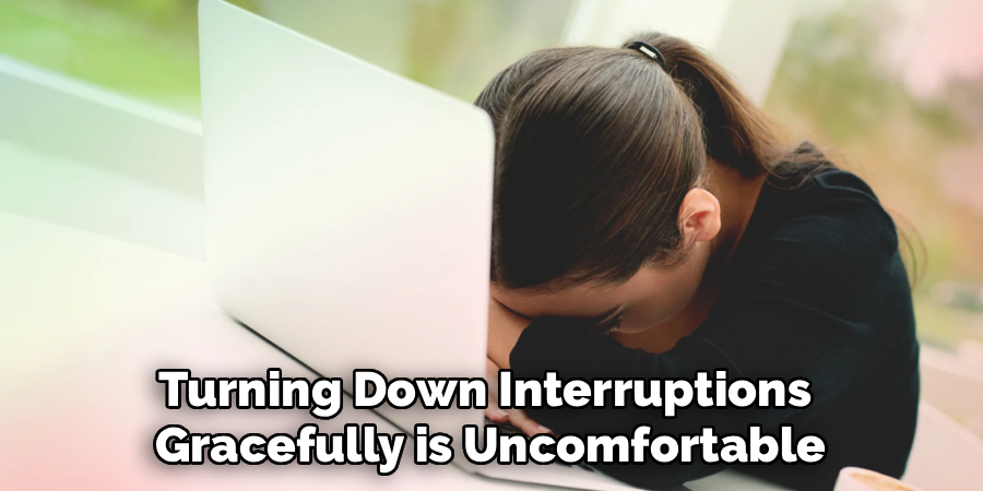 Turning Down Interruptions 
Gracefully is Uncomfortable