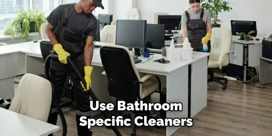 Use Bathroom
Specific Cleaners