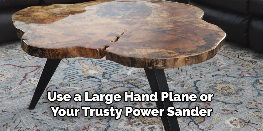 Use a Large Hand Plane or 
Your Trusty Power Sander