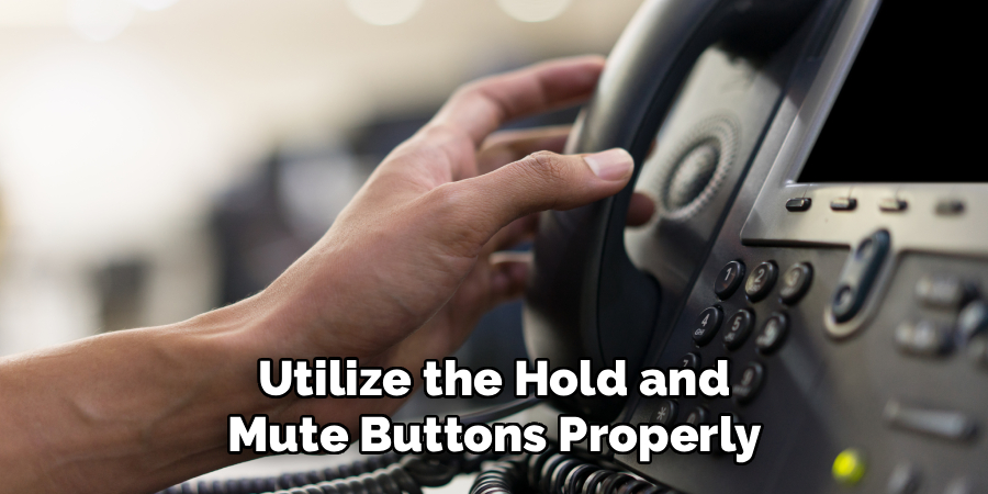 Utilize the Hold and Mute Buttons Properly