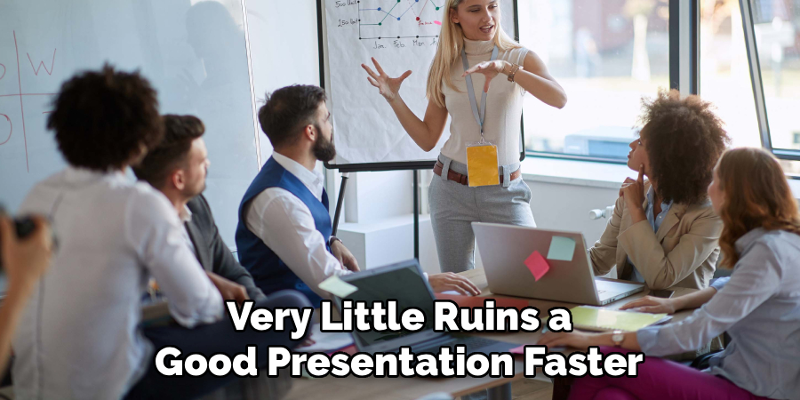 Very Little Ruins a
Good Presentation Faster