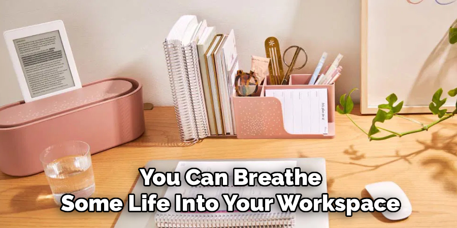 You Can Breathe
Some Life Into Your Workspace