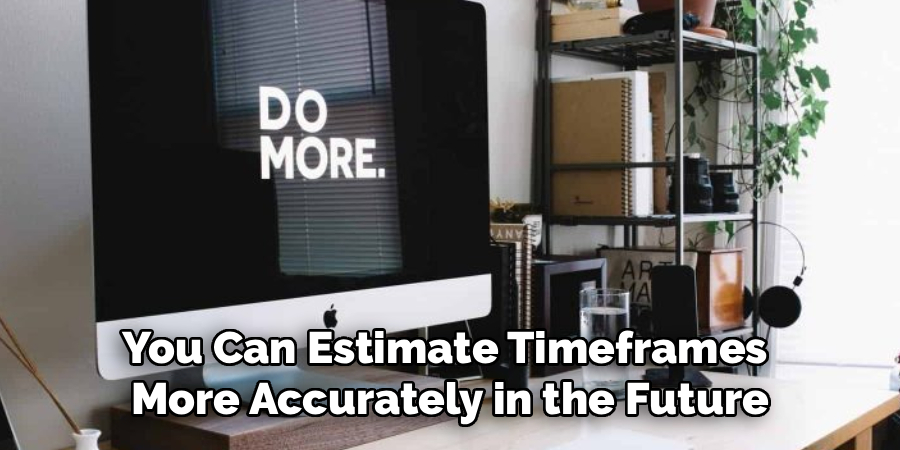 You Can Estimate Timeframes 
More Accurately in the Future