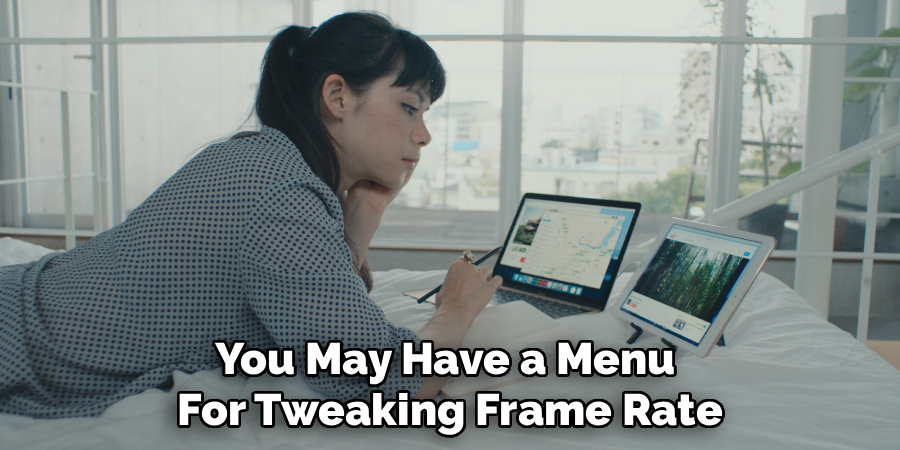 You May Have a Menu 
For Tweaking Frame Rate