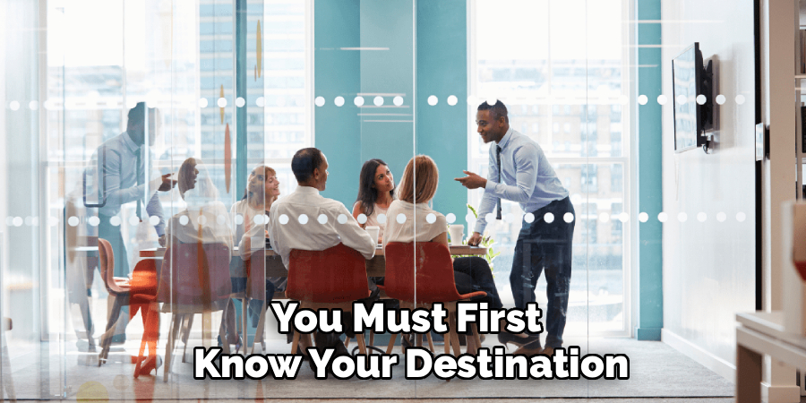 You Must First 
Know Your Destination