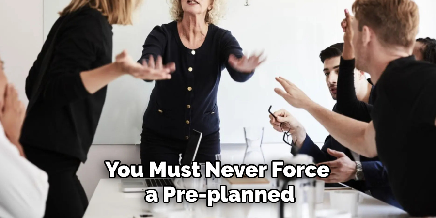 You Must Never Force 
a Pre-planned