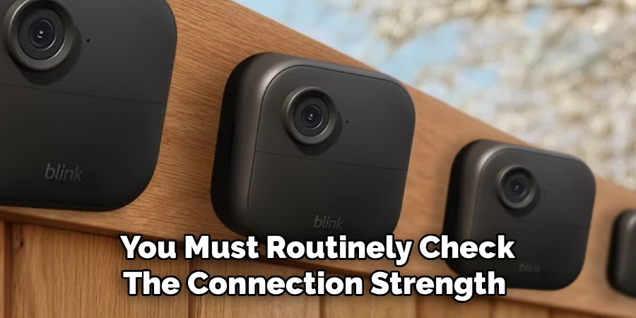  You Must Routinely Check 
The Connection Strength 