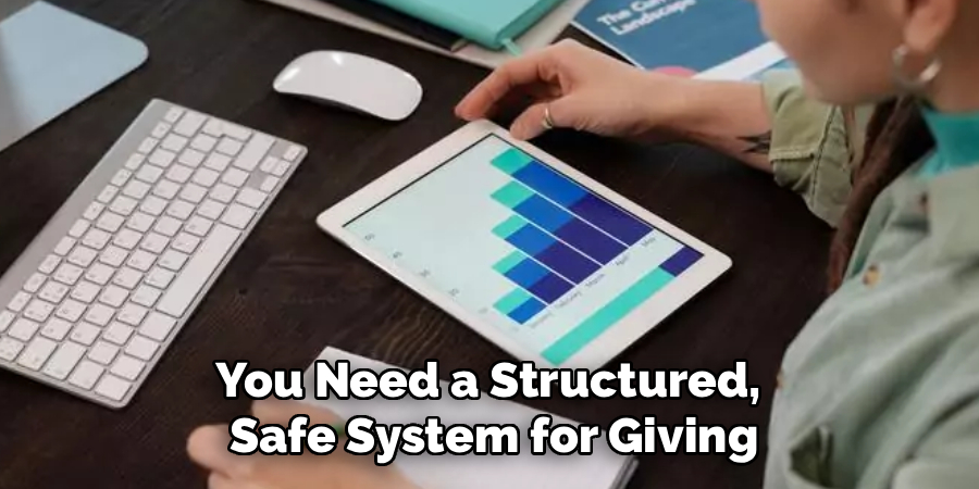 You Need a Structured, 
Safe System for Giving
