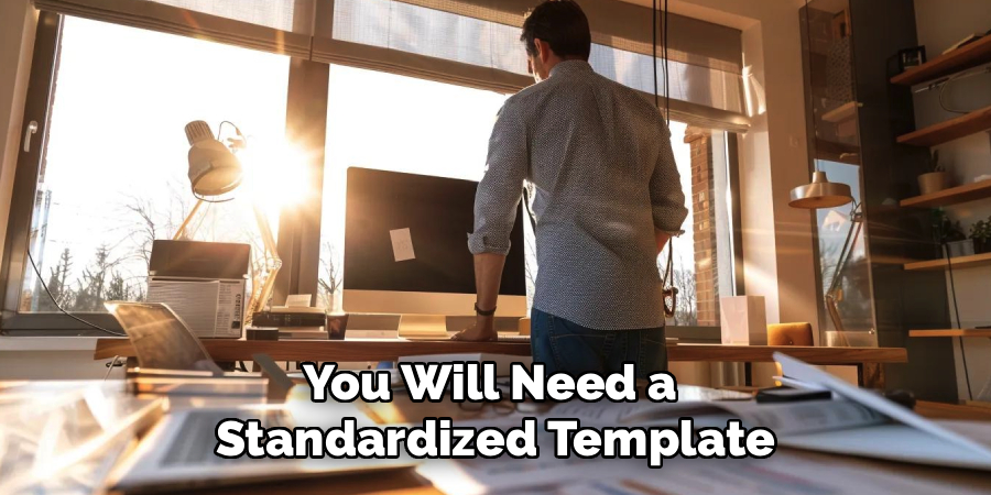 You Will Need a 
Standardized Template