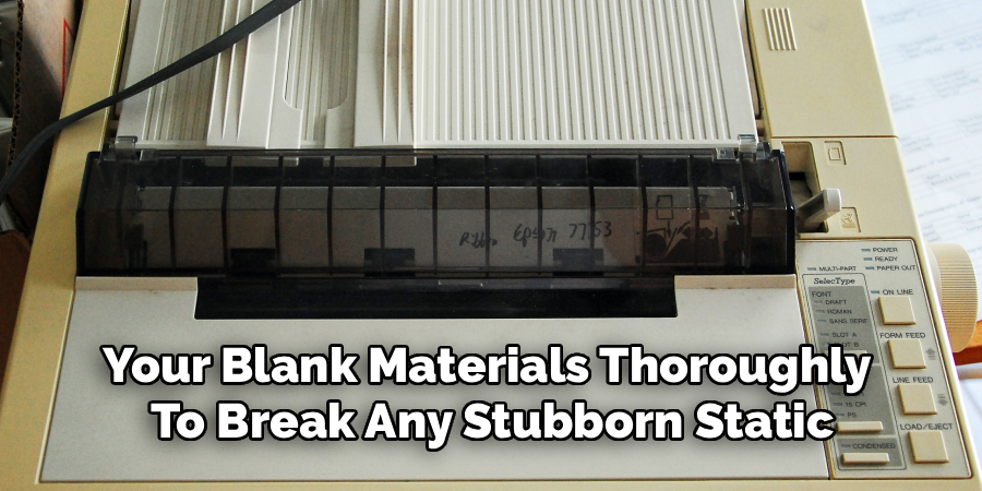 Your Blank Materials Thoroughly 
To Break Any Stubborn Static