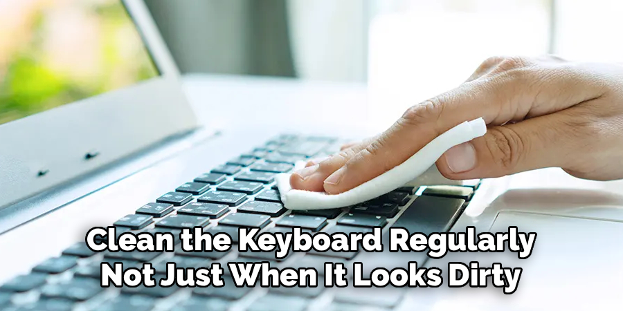 Clean the Keyboard Regularly
Not Just When It Looks Dirty