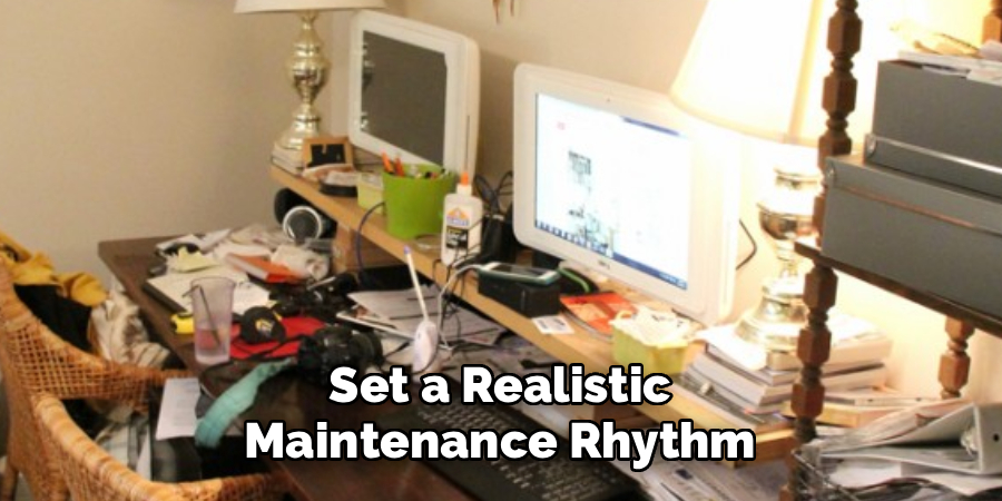 Set a Realistic
Maintenance Rhythm